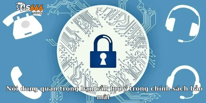 Nội dung quan trọng bạn cần lưu ý trong chính sách bảo mật