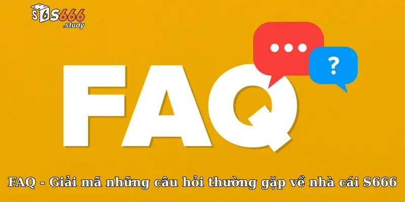 FAQ - Giải mã những câu hỏi thường gặp về nhà cái S666