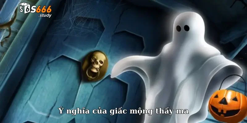 Ý nghĩa của giấc mộng thấy ma
