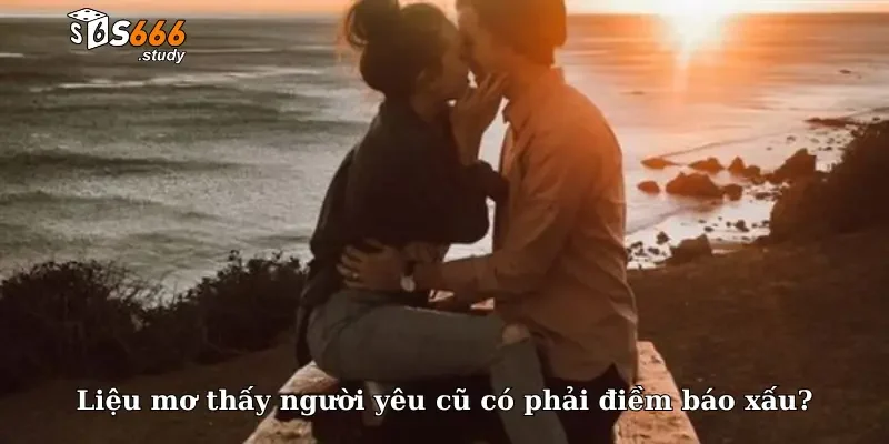 Liệu mơ thấy người yêu cũ có phải điềm báo xấu?