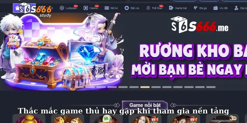 Thắc mắc game thủ hay gặp khi tham gia nền tảng